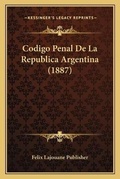 Abbildung von: Codigo Penal De La Republica Argentina (1887) - Kessinger Publishing
