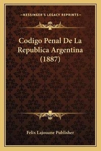 Abbildung von: Codigo Penal De La Republica Argentina (1887) - Kessinger Publishing