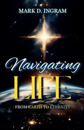 Cover: Navigating Life - From Earth to Eternity - Mark Ingram