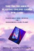 Cover: The Truth About Playing Online Games For Cash: Enjoyable Side Hustle - Or - Dangerous Flim Flam? (The Truth About Everything by Molly Mapenthorpe, #5) - Indie Renaissance