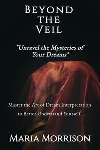 Abbildung von: Beyond the Veil: Unravel the Mysteries of Your Dreams (Maria Morrison's - Unique Topics) - Maria Morrison