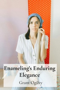 Abbildung von: Enameling's Enduring Elegance - Grant Ogilvy