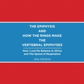 Cover: THE EPIPHYSIS AND HOW THE RINGS MAKE THE VERTEBRAL EPIPHYSES - AuthorHouse UK