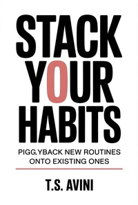Abbildung von: Stack Your Habits - T.S. AVINI