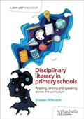 Cover: Disciplinary literacy in primary schools: Reading, writing and speaking across the curriculum - Hachette Learning