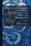 Cover: Appleton's Dictionary of Machines, Mechanics, Engine-Work, and Engineering - Hutson Street Press