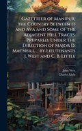 Cover: Gazetteer of Manipur, the Country Between it and Ava and Some of the Adjacent Hill Tracts. Prepared, Under the Direction of Major D. Macneill ... by Lieutenants J. West and C. B. Little - Hutson Street Press