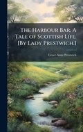 Cover: The Harbour Bar. A Tale of Scottish Life. [By Lady Prestwich.] - Hutson Street Press