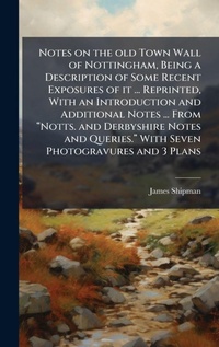 Enlarge image Cover: Notes on the old Town Wall of Nottingham, Being a Description of Some Recent Exposures of it ... Reprinted, With an Introduction and Additional Notes ... From a??Notts. and Derbyshire Notes and Queries.a?? With Seven Photogravures and 3 - Hutson Street Press