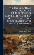 Cover: The Cruise of H.M.S. Galatea, Captain H.R.H. the Duke of Edinburgh, K.G., in 1867, 1868. ... Illustrated by a Photograph of ... the Duke of Edinburgh - Hutson Street Press