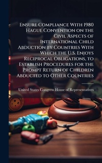 Abbildung von: Ensure Compliance With 1980 Hague Convention on the Civil Aspects of International Child Abduction by Countries With Which the U.S. Enjoys Reciprocal Obligations, to Establish Procedures for the Prompt Return of Children Abducted to Other Countries - Hutson Street Press
