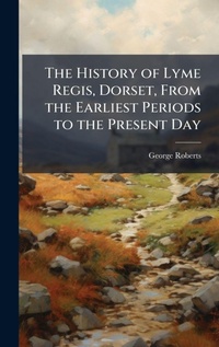 Abbildung von: The History of Lyme Regis, Dorset, From the Earliest Periods to the Present Day - Hutson Street Press