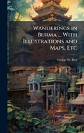 Cover: Wanderings in Burma ... With Illustrations and Maps, Etc - Hutson Street Press