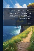 Cover: Erris, in the a??Irish Highlands, a?? and the a??Atlantic Railway.a?? [With Map.] - Hutson Street Press