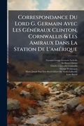 Cover: Correspondance Du Lord G. Germain Avec Les GA(c)nA(c)raux Clinton, Cornwallis & Les Amiraux Dans La Station De L'amA(c)rique - Hutson Street Press