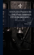 Cover: Statutes Passed In The Parliaments Held In Ireland ... - Hutson Street Press