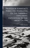 Cover: Professor Sonntag's Thrilling Narrative Of The Grinnell Exploring Expedition To The Artic Ocean - Hutson Street Press