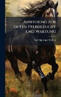 Abbildung von: Anweisung zur guten Pferdezucht und Wartung - Hutson Street Press