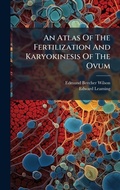 Cover: An Atlas Of The Fertilization And Karyokinesis Of The Ovum - Hutson Street Press