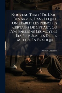 Abbildung von: Nouveau TraitA(c) De L'art Des Armes, Dans Lequel On A?tablit Les Principes Certains De Cet Art, OA (1) L'on Enseigne Les Moyens Les Plus Simples De Les Mettre En Pratique ... - Hutson Street Press