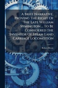 Cover: A Brief Narrative, Proving The Right Of The Late William Symington ... To Be Considered The Inventor Of Steam Land Carriage Locomotion - Hutson Street Press
