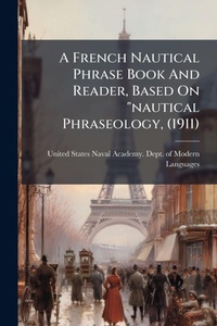 Abbildung von: A French Nautical Phrase Book And Reader, Based On "nautical Phraseology, (1911) - Hutson Street Press