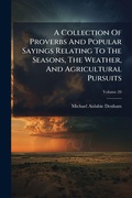 Cover: A Collection Of Proverbs And Popular Sayings Relating To The Seasons, The Weather, And Agricultural Pursuits - Hutson Street Press