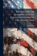 Cover: "battalion" Or Training Day At Schaefferstown In The Olden Time - Hutson Street Press