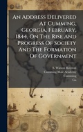 Cover: An Address Delivered At Cumming, Georgia, February, 1844, On The Rise And Progress Of Society And The Formation Of Government - Hutson Street Press
