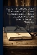 Cover: TraitA(c) Historique De La VirginitA(c) Contenant Des Instructions Pour Ceux Qui Veulent Entrer Dans Le Mariage - Hutson Street Press