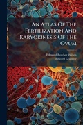 Cover: An Atlas Of The Fertilization And Karyokinesis Of The Ovum - Hutson Street Press