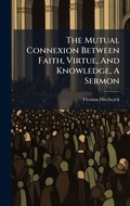 Cover: The Mutual Connexion Between Faith, Virtue, And Knowledge, A Sermon - Hutson Street Press