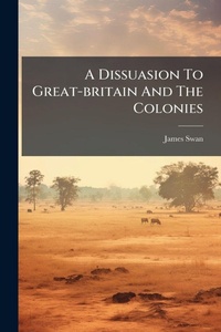 Abbildung von: A Dissuasion To Great-britain And The Colonies - Hutson Street Press