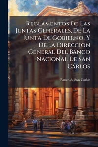 Abbildung von: Reglamentos De Las Juntas Generales, De La Junta De Gobierno, Y De La Direccion General Del Banco Nacional De San Carlos - Hutson Street Press