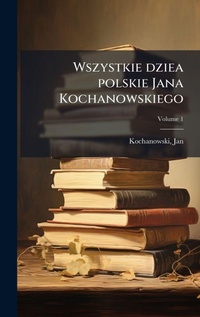 Abbildung von: Wszystkie dziea polskie Jana Kochanowskiego - Hutson Street Press