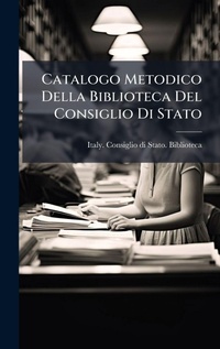 Abbildung von: Catalogo Metodico Della Biblioteca Del Consiglio Di Stato - Hutson Street Press