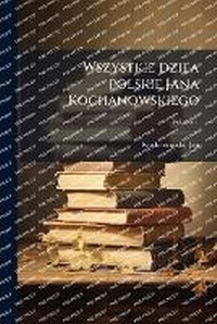 Abbildung von: Wszystkie dziea polskie Jana Kochanowskiego - Hutson Street Press