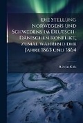 Cover: Die Stellung Norwegens und Schwedens im Deutsch-Daenischen Konflikt, zumal waehrend der Jahre 1863 und 1864 - Hutson Street Press
