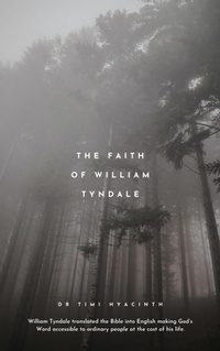 Abbildung von: The Faith of William Tyndale (The Faith Series, #2) - Dr Timi Hyacinth
