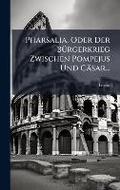 Cover: Pharsalia, Oder Der BA1/4rgerkrieg Zwischen Pompejus Und Caesar... - Hutson Street Press