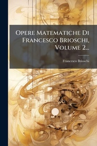 Abbildung von: Opere Matematiche Di Francesco Brioschi, Volume 2... - Hutson Street Press