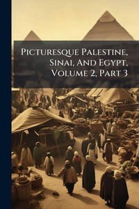 Abbildung von: Picturesque Palestine, Sinai, And Egypt, Volume 2, Part 3 - Hutson Street Press
