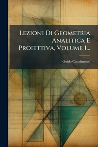 Abbildung von: Lezioni Di Geometria Analitica E Proiettiva, Volume 1... - Hutson Street Press