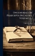 Cover: Opus Morale In Praecepta Decalogi, Volume 2... - Hutson Street Press