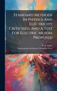 Enlarge image Cover: Standard Methods In Physics And Electricity Criticised, And A Test For Electric Meters Proposed - Hutson Street Press
