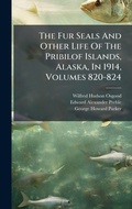 Cover: The Fur Seals And Other Life Of The Pribilof Islands, Alaska, In 1914, Volumes 820-824 - Hutson Street Press