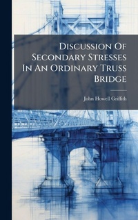 Abbildung von: Discussion Of Secondary Stresses In An Ordinary Truss Bridge - Hutson Street Press