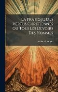 Cover: La Pratique Des Vertus ChrA(c)tiennes Ou Tous Les Devoirs Des Hommes - Hutson Street Press