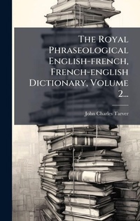 Abbildung von: The Royal Phraseological English-french, French-english Dictionary, Volume 2... - Hutson Street Press