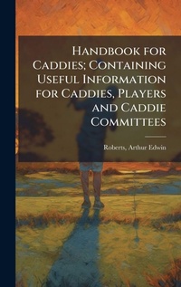 Abbildung von: Handbook for Caddies; Containing Useful Information for Caddies, Players and Caddie Committees - Hutson Street Press